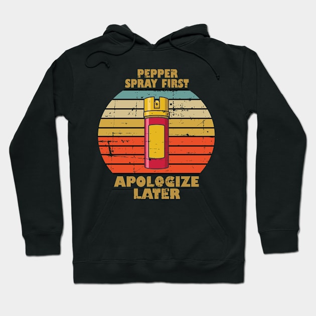 Pepper Spray First Apologize Later Hoodie by RW